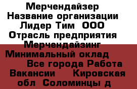 Мерчендайзер › Название организации ­ Лидер Тим, ООО › Отрасль предприятия ­ Мерчендайзинг › Минимальный оклад ­ 10 000 - Все города Работа » Вакансии   . Кировская обл.,Соломинцы д.